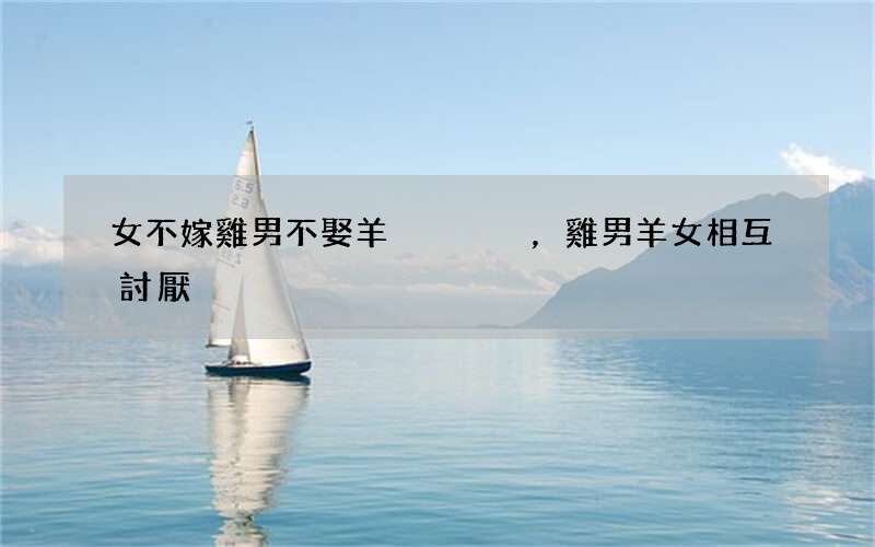 女不嫁雞男不娶羊，雞男羊女相互討厭